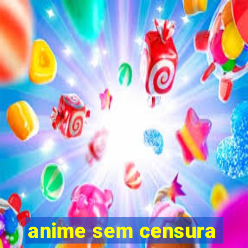 anime sem censura